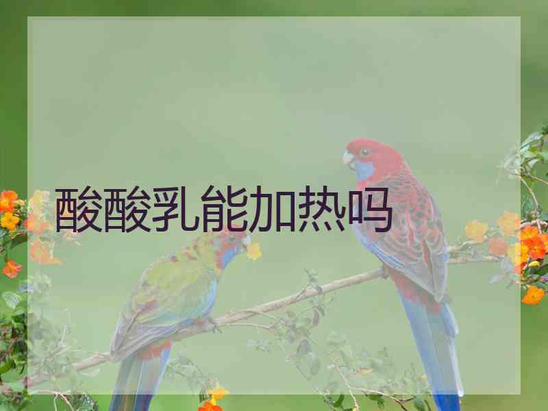 酸酸乳能加热吗