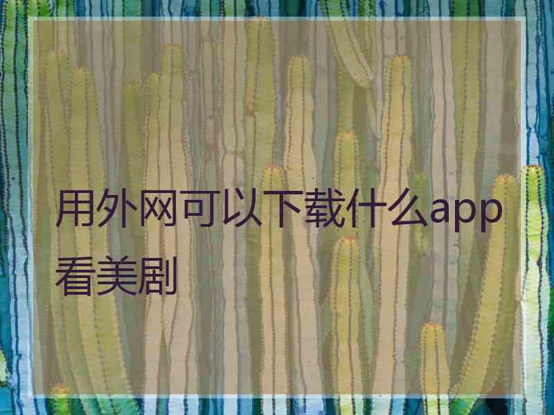 用外网可以下载什么app看美剧