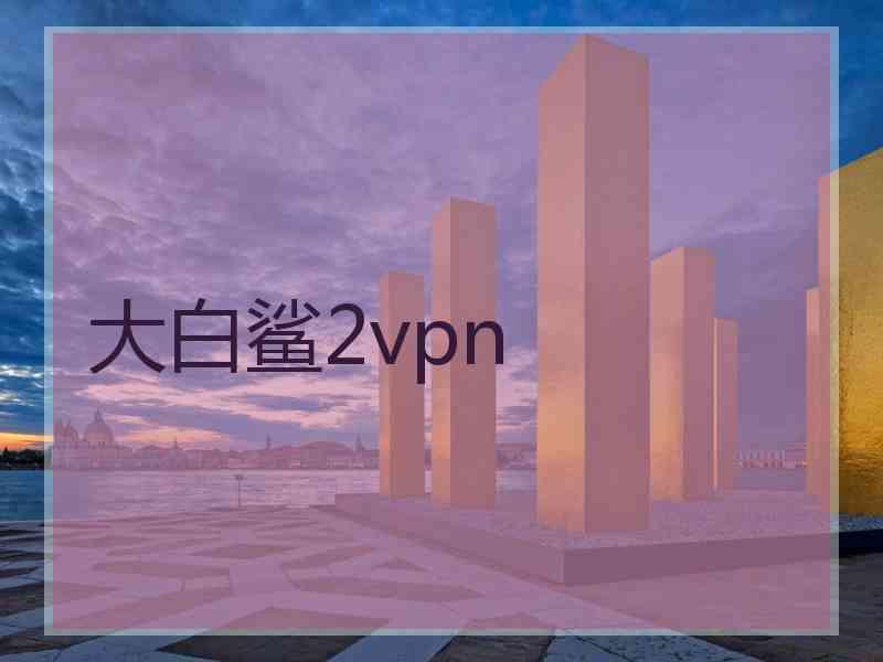 大白鲨2vpn