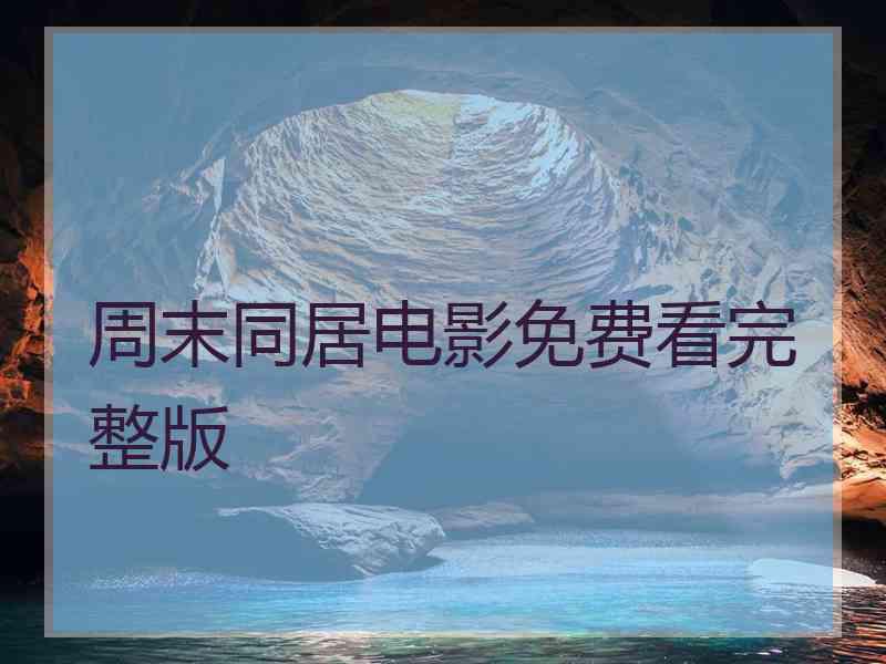 周末同居电影免费看完整版