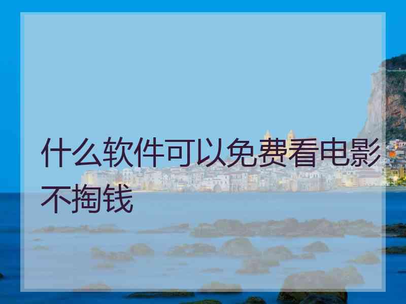 什么软件可以免费看电影不掏钱