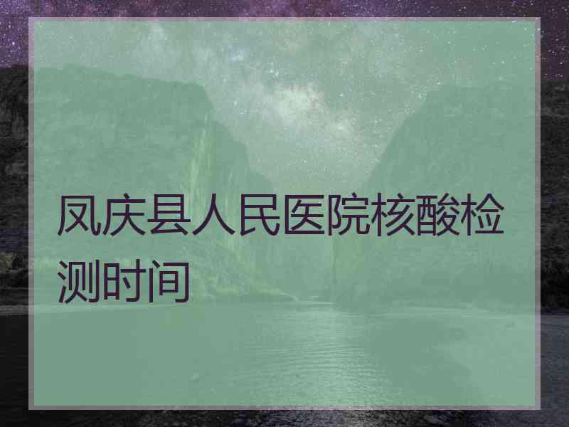 凤庆县人民医院核酸检测时间