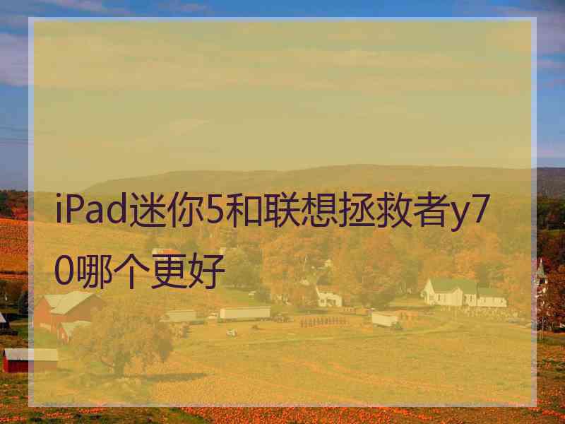 iPad迷你5和联想拯救者y70哪个更好