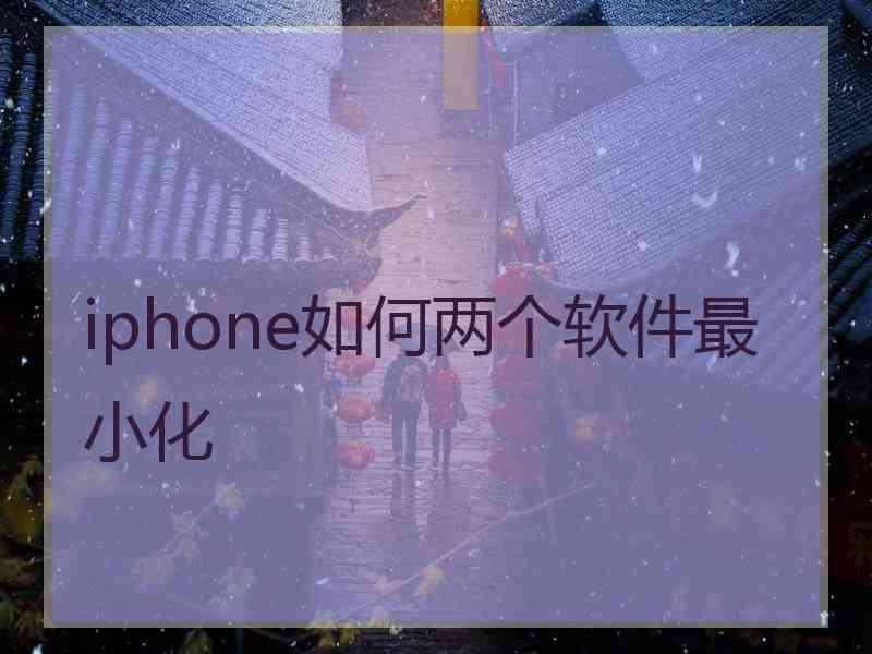 iphone如何两个软件最小化