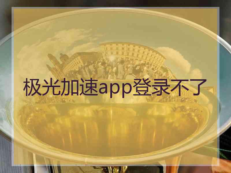 极光加速app登录不了