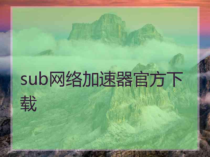 sub网络加速器官方下载