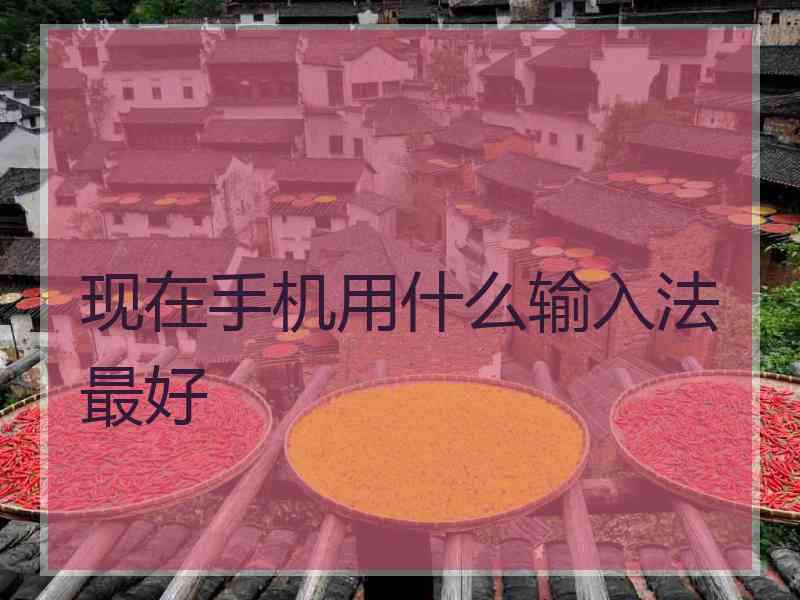 现在手机用什么输入法最好