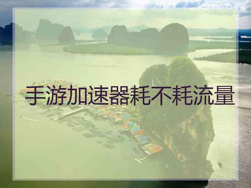 手游加速器耗不耗流量