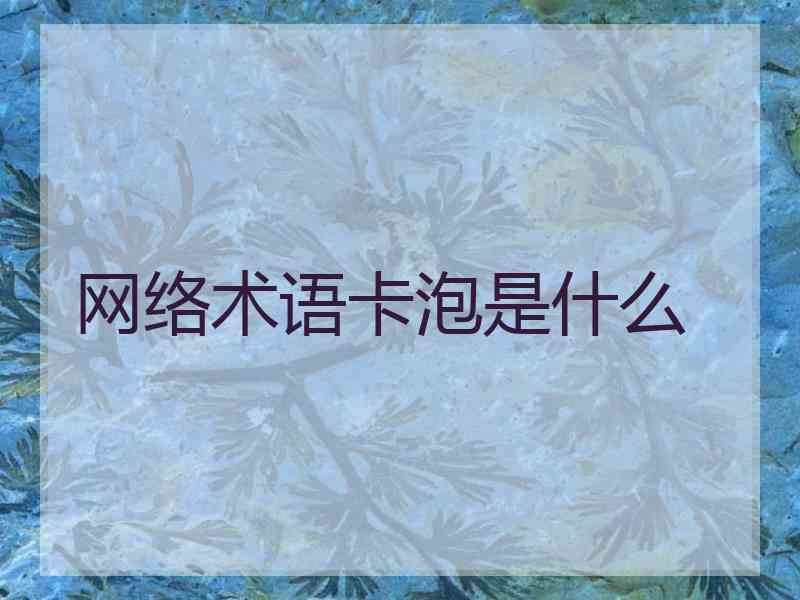 网络术语卡泡是什么