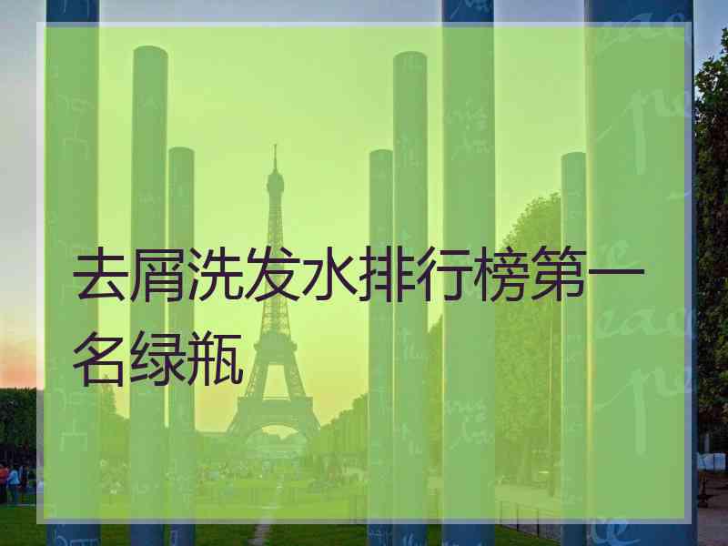 去屑洗发水排行榜第一名绿瓶