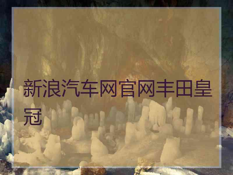 新浪汽车网官网丰田皇冠