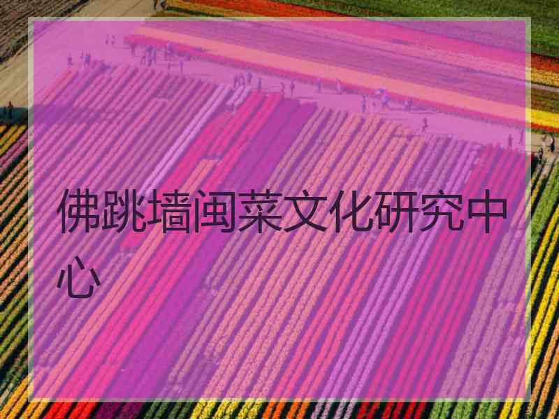 佛跳墙闽菜文化研究中心