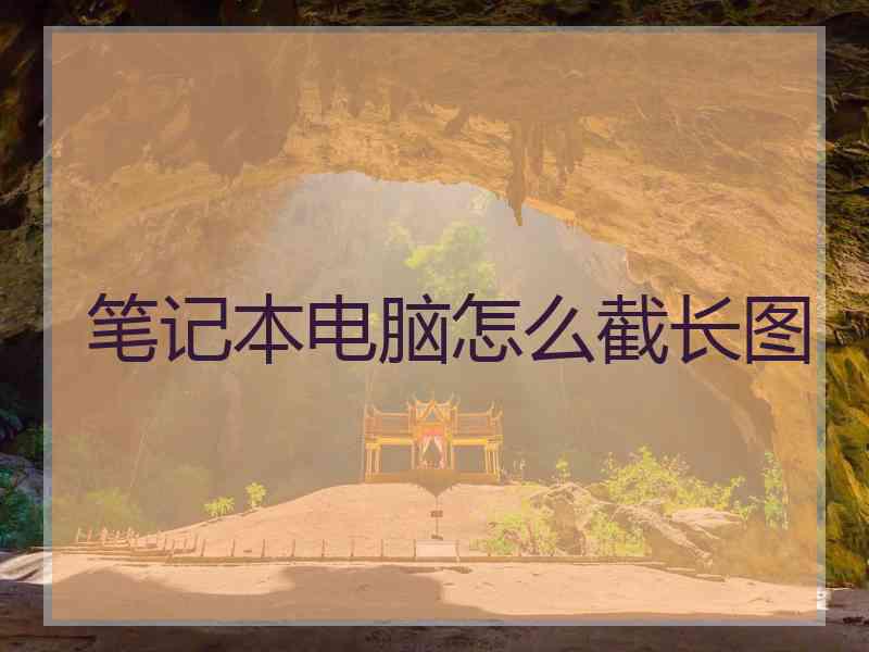 笔记本电脑怎么截长图