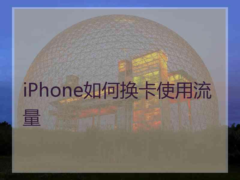 iPhone如何换卡使用流量