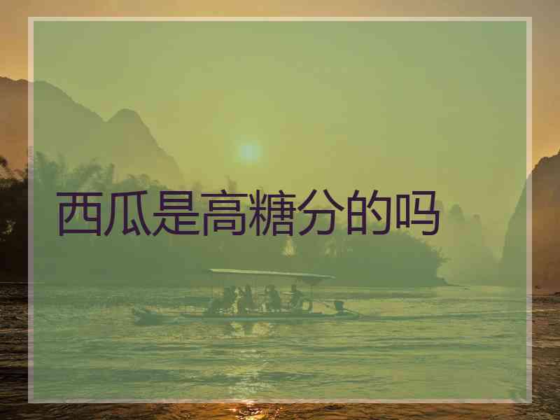西瓜是高糖分的吗
