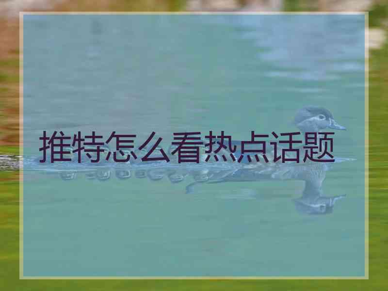 推特怎么看热点话题