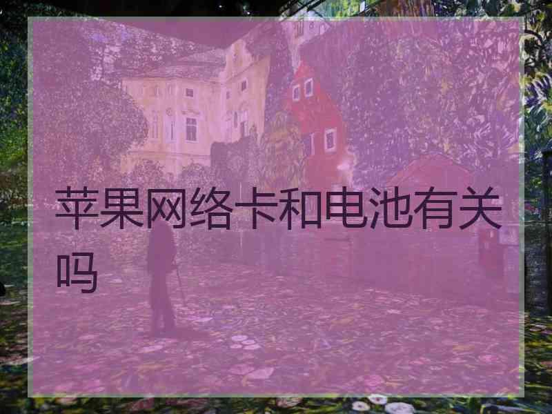 苹果网络卡和电池有关吗
