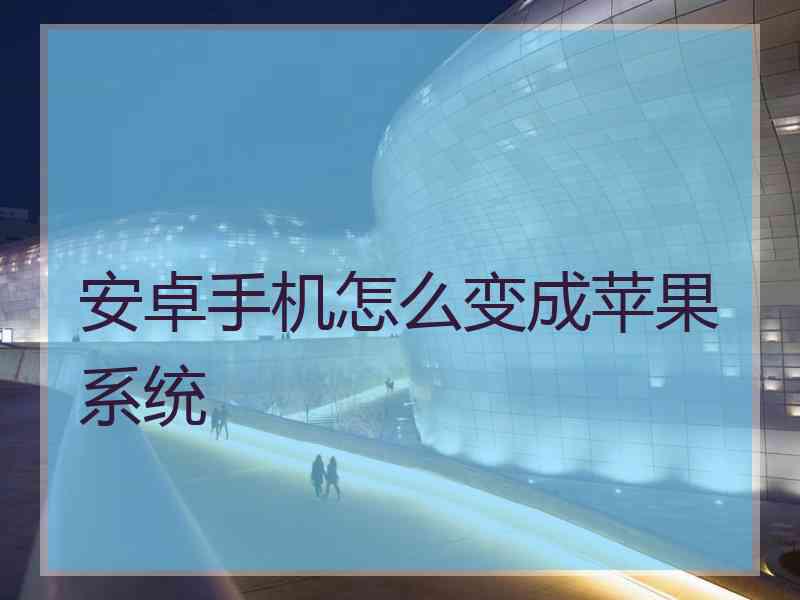 安卓手机怎么变成苹果系统