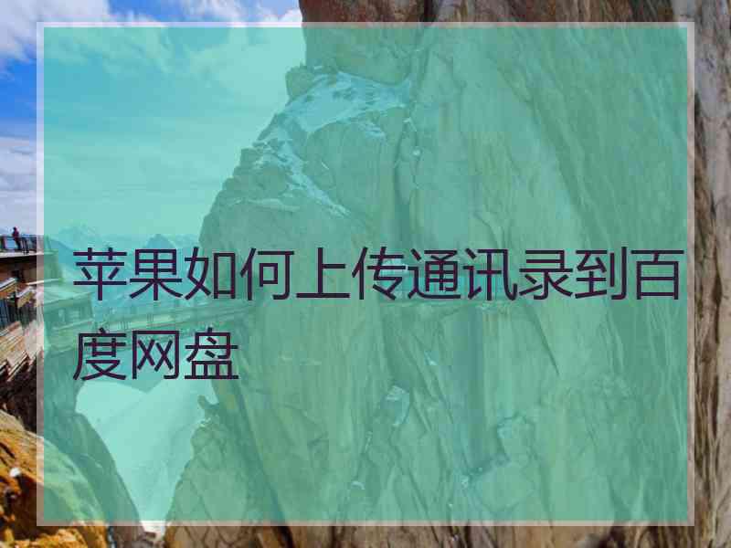 苹果如何上传通讯录到百度网盘