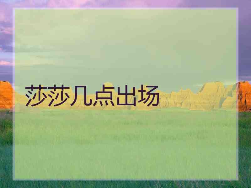 莎莎几点出场
