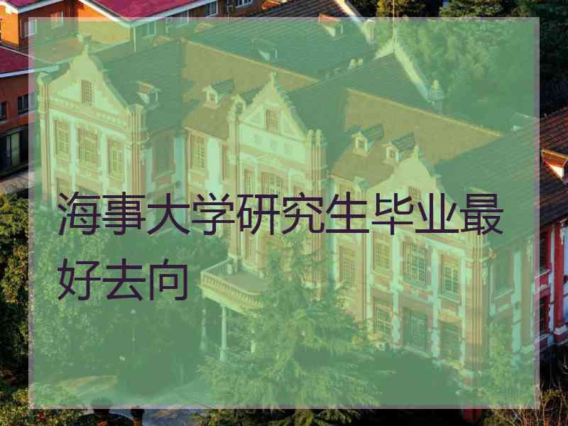 海事大学研究生毕业最好去向