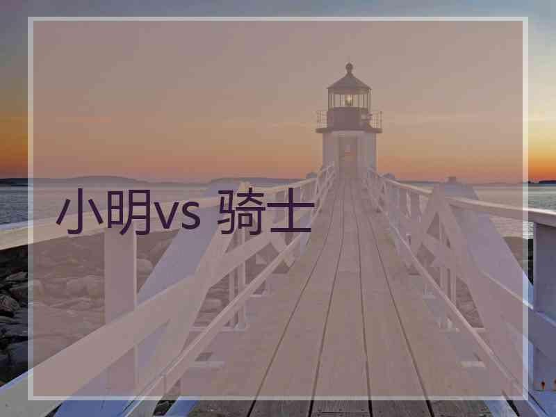 小明vs 骑士