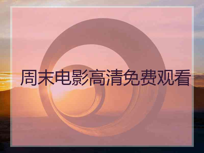 周末电影高清免费观看