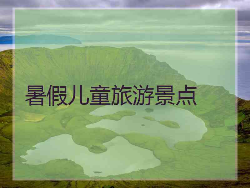 暑假儿童旅游景点