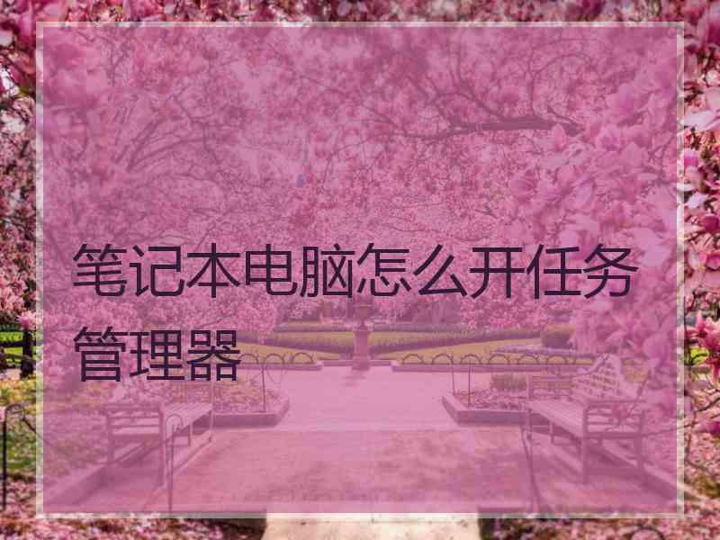 笔记本电脑怎么开任务管理器