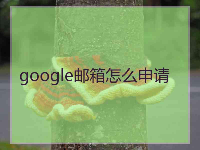 google邮箱怎么申请