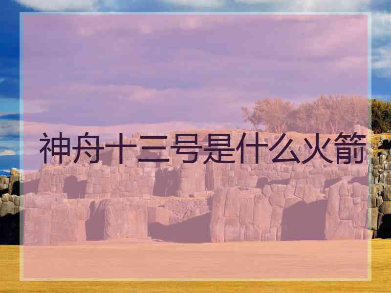 神舟十三号是什么火箭