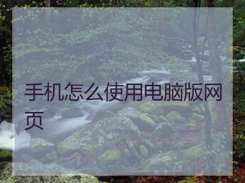 手机怎么使用电脑版网页