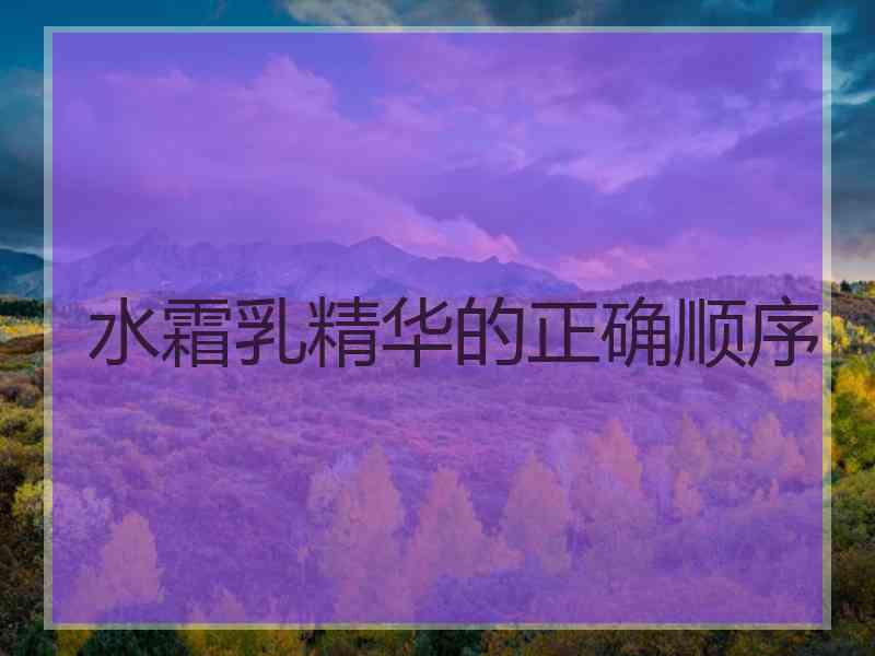 水霜乳精华的正确顺序