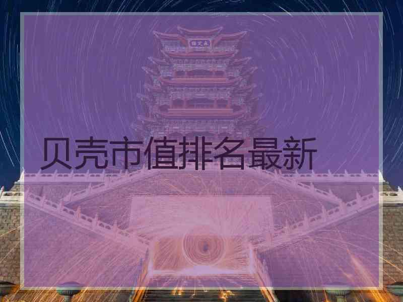 贝壳市值排名最新