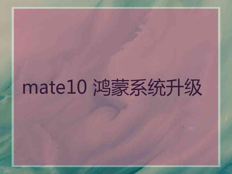 mate10 鸿蒙系统升级