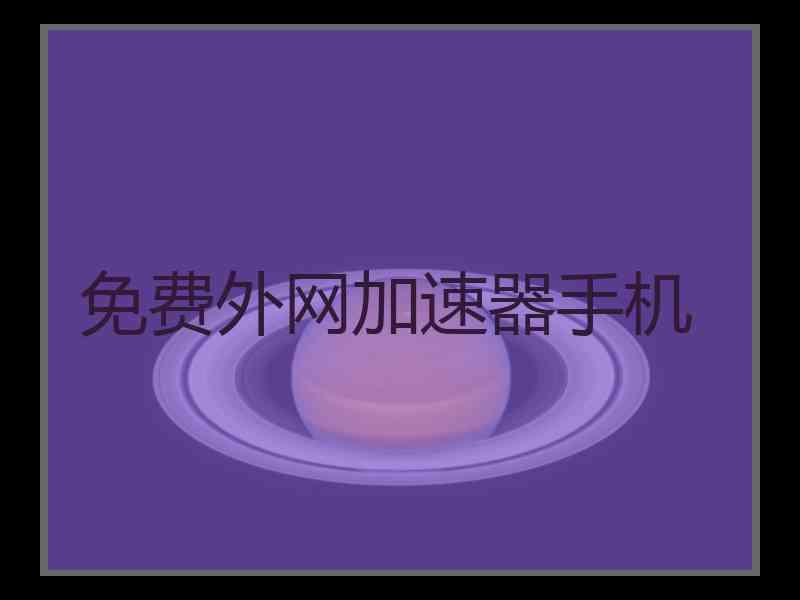 免费外网加速器手机