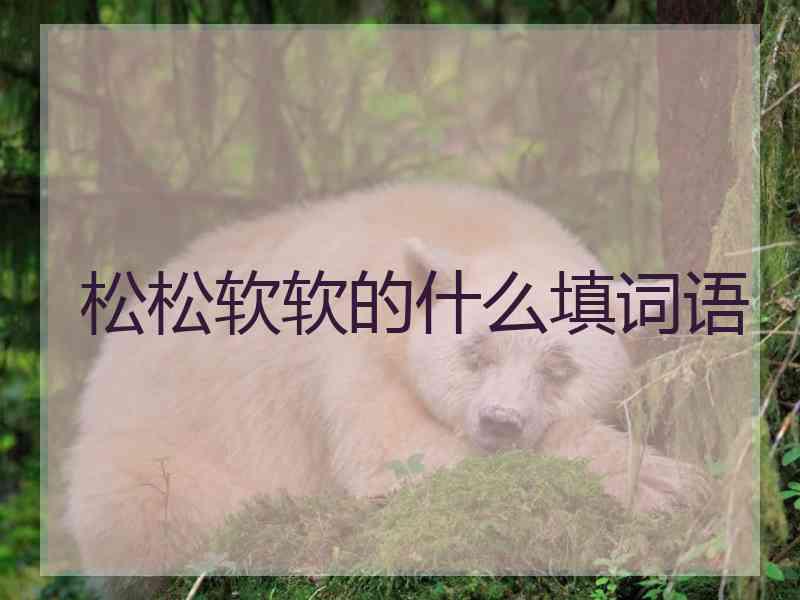 松松软软的什么填词语