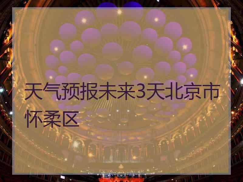 天气预报未来3天北京市怀柔区