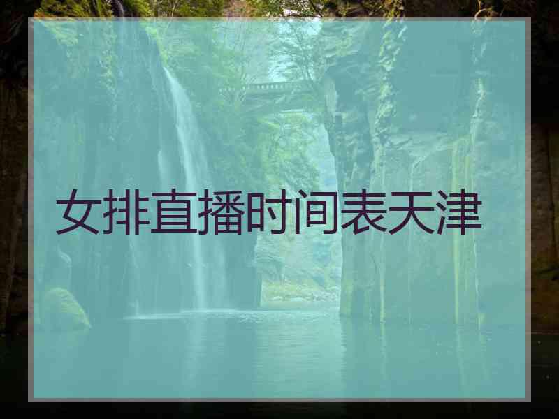 女排直播时间表天津