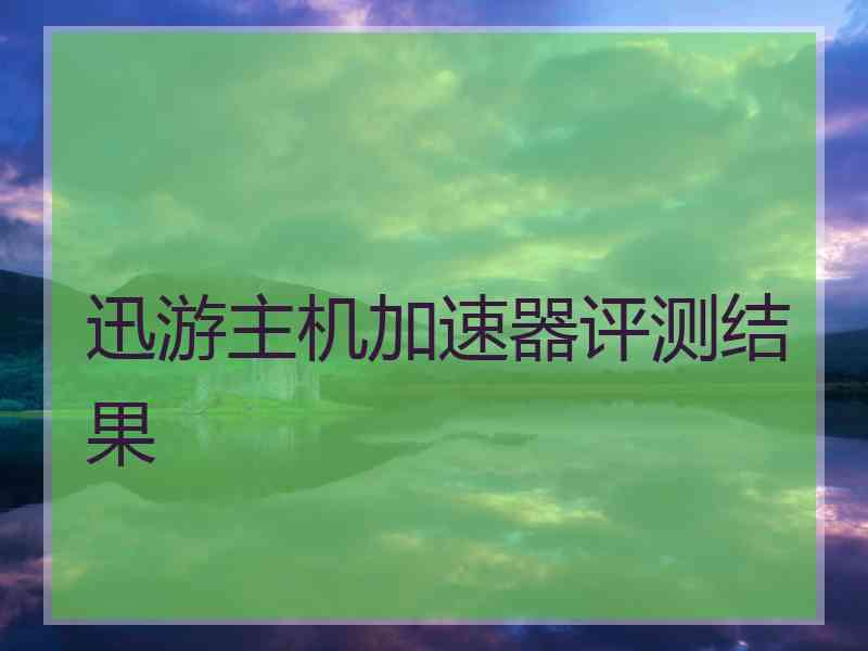 迅游主机加速器评测结果