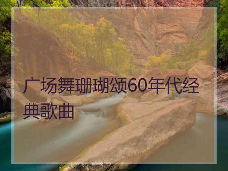 广场舞珊瑚颂60年代经典歌曲
