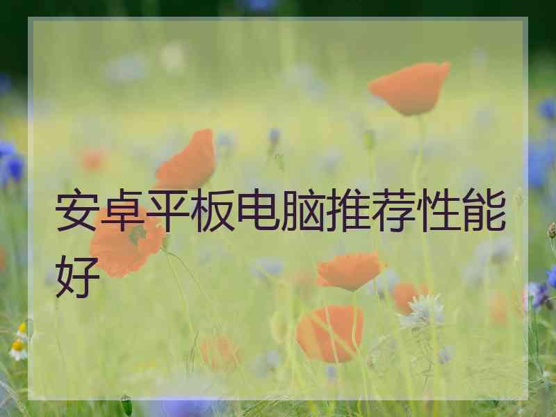 安卓平板电脑推荐性能好