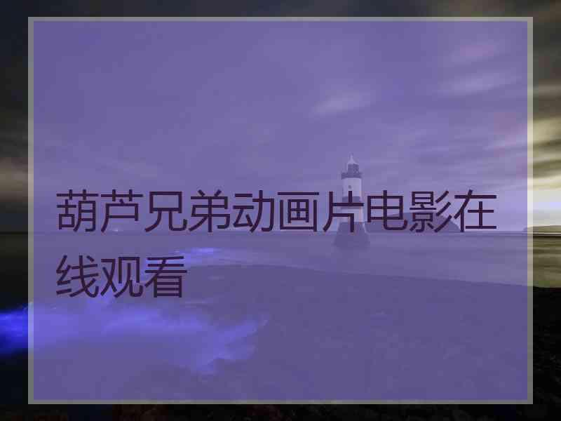 葫芦兄弟动画片电影在线观看