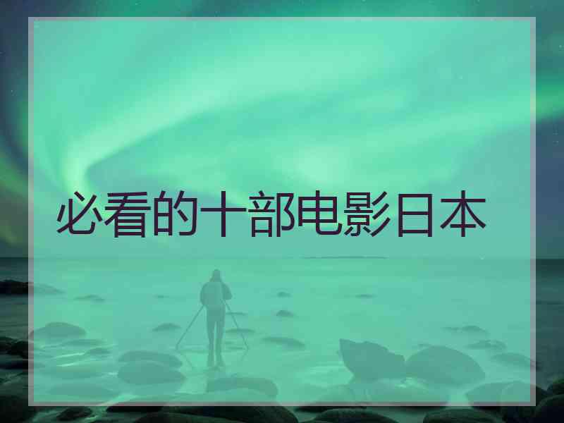 必看的十部电影日本