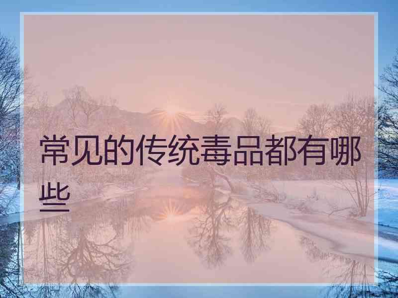 常见的传统毒品都有哪些