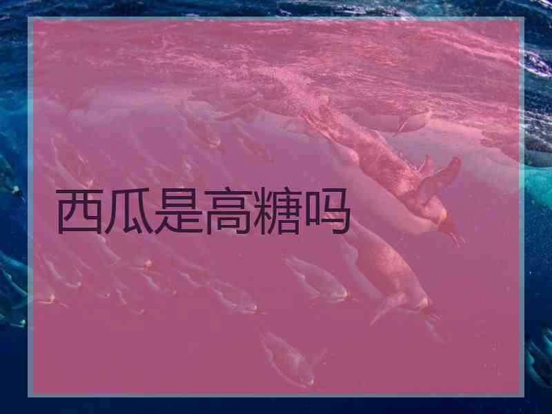 西瓜是高糖吗
