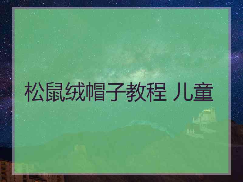 松鼠绒帽子教程 儿童