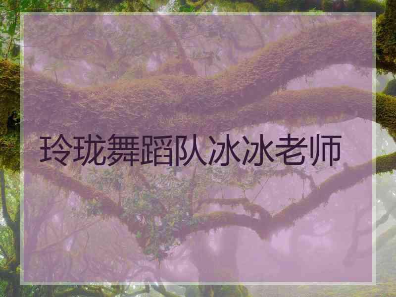玲珑舞蹈队冰冰老师