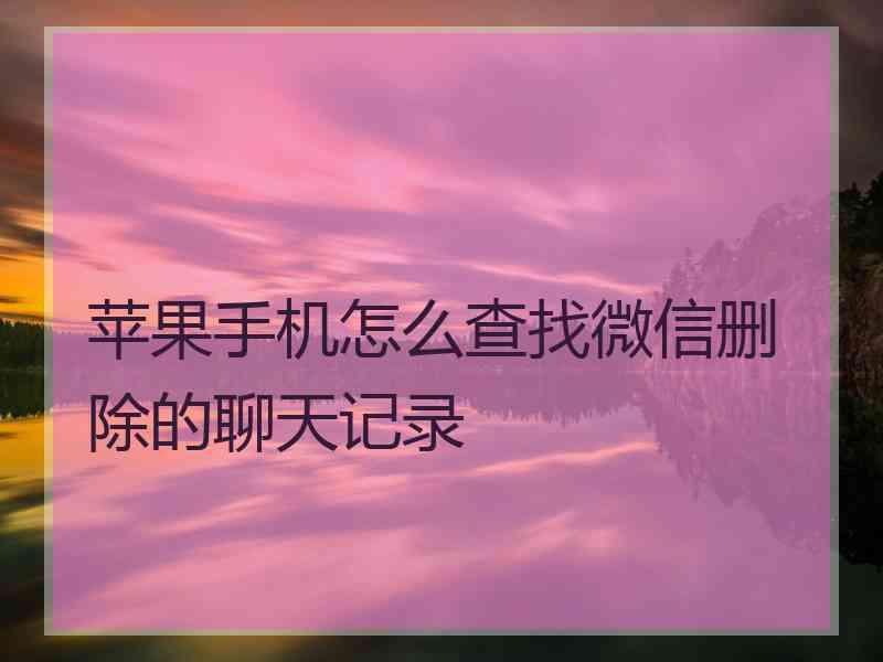 苹果手机怎么查找微信删除的聊天记录