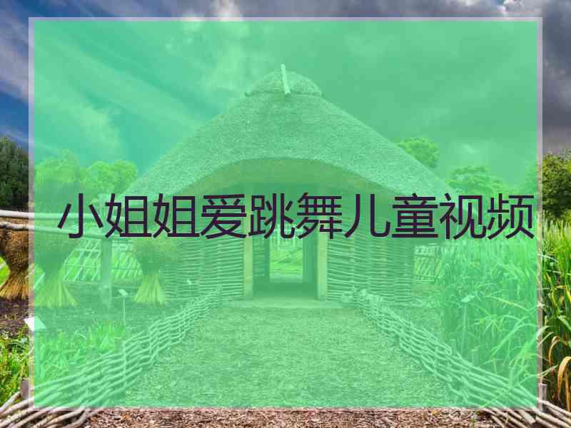 小姐姐爱跳舞儿童视频